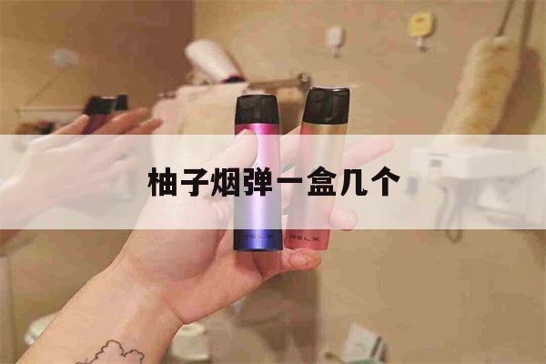 提醒! 柚子烟弹一盒几个_(柚子烟弹一盒有几颗)-第1张图片-电子烟烟油论坛