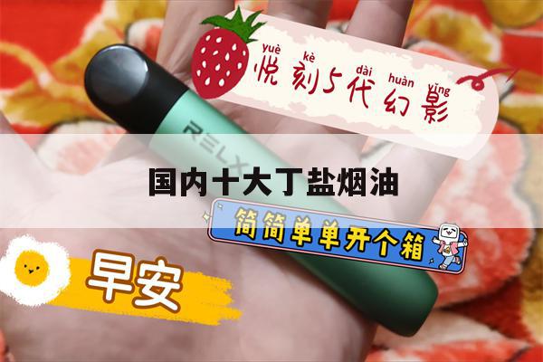提醒! 国内十大丁盐烟油_(国内十大丁盐烟油排名)-第1张图片-电子烟烟油论坛