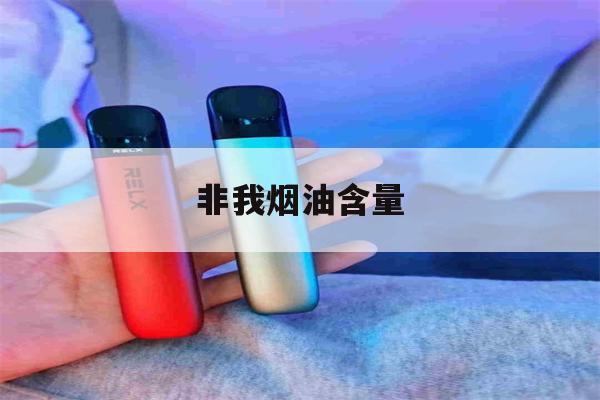 非我烟油含量(非我烟弹好抽吗)-第1张图片-番响电子烟