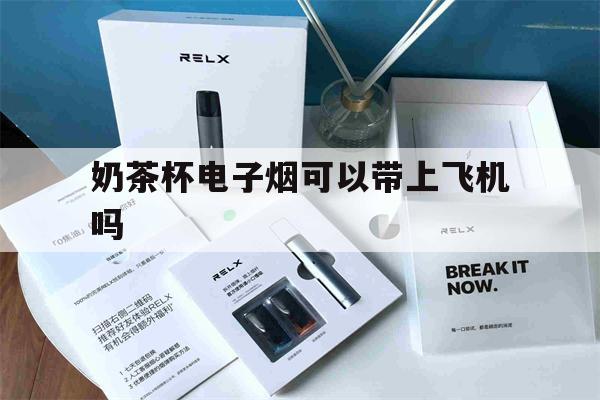 奶茶杯电子烟可以带上飞机吗的简单介绍-第1张图片-电子烟烟油论坛