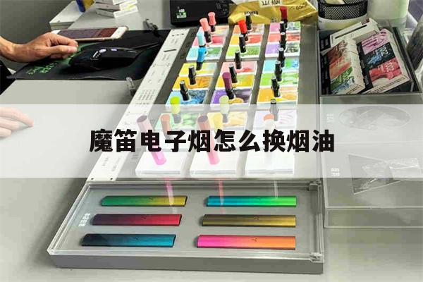 包含魔笛电子烟怎么换烟油的词条-第1张图片-电子烟烟油论坛 包含魔笛电子烟怎么换烟油的词条-第1张图片-电子烟烟油论坛