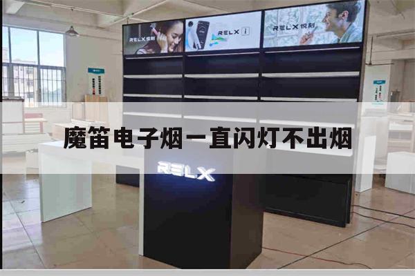 包含魔笛电子烟一直闪灯不出烟的词条-第1张图片-电子烟烟油论坛