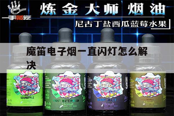 提醒!魔笛电子烟一直闪灯怎么解决_(魔笛电子烟一直闪灯怎么解决啊)_柚子yooz_悦刻烟油-第1张图片-电子烟烟油论坛