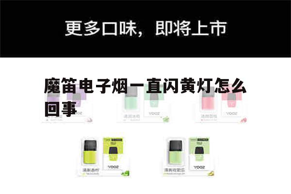 提醒!魔笛电子烟一直闪黄灯怎么回事_(魔笛电子烟一直闪黄灯怎么回事儿)_柚子yooz_悦刻烟油-第1张图片-电子烟烟油论坛