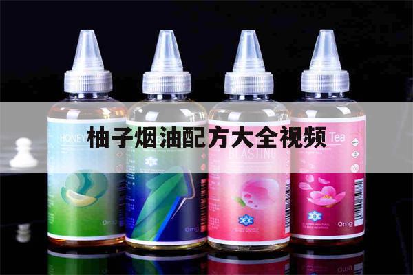 柚子烟油配方大全视频的简单介绍-第1张图片-电子烟烟油论坛