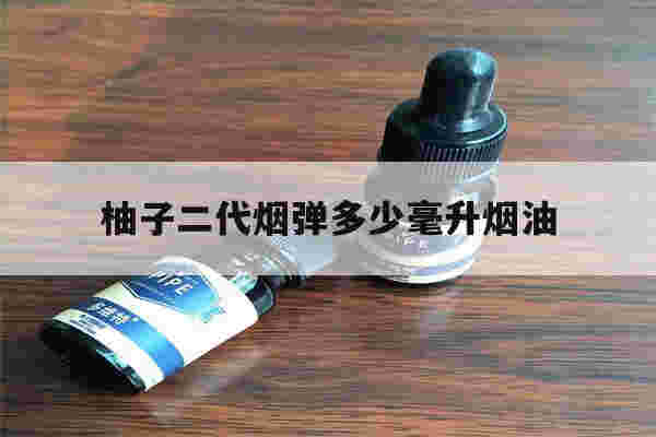 提醒!柚子二代烟弹多少毫升烟油_(柚子二代烟弹多少毫升烟油够用)-第1张图片-电子烟烟油论坛