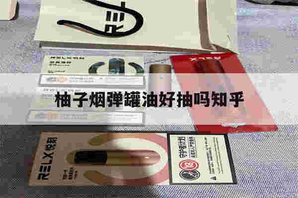提醒!柚子烟弹罐油好抽吗知乎_(柚子烟弹的油是什么牌子的)-第1张图片-电子烟烟油论坛