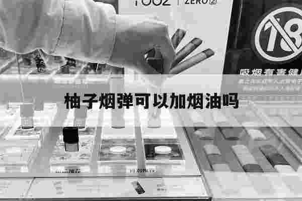 提醒!柚子烟弹可以加烟油吗_(柚子烟弹可以加烟油吗视频)-第1张图片-电子烟烟油论坛