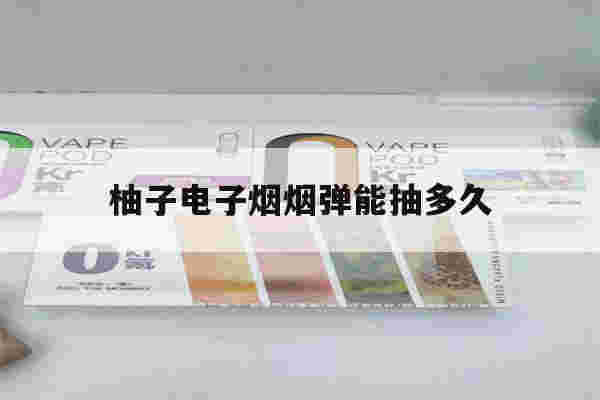 提醒!柚子电子烟烟弹能抽多久_(柚子电子烟的烟弹能用多久)-第1张图片-电子烟烟油论坛