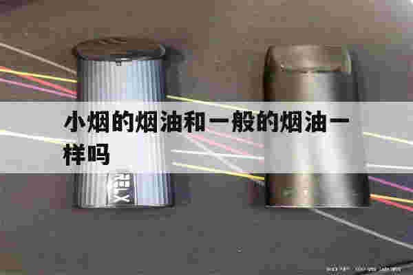 小烟的烟油和一般的烟油一样吗(小烟的烟油和一般的烟油一样吗为什么)-第1张图片-番响电子烟